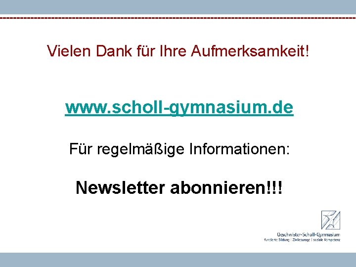 Vielen Dank für Ihre Aufmerksamkeit! www. scholl-gymnasium. de Für regelmäßige Informationen: Newsletter abonnieren!!! 