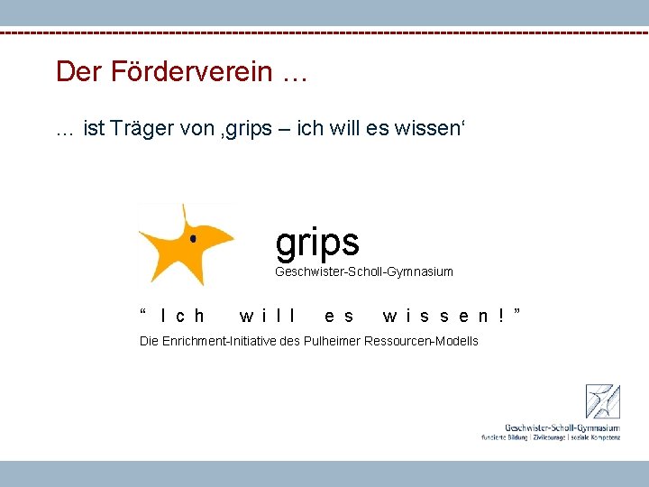 Der Förderverein … … ist Träger von ‚grips – ich will es wissen‘ grips