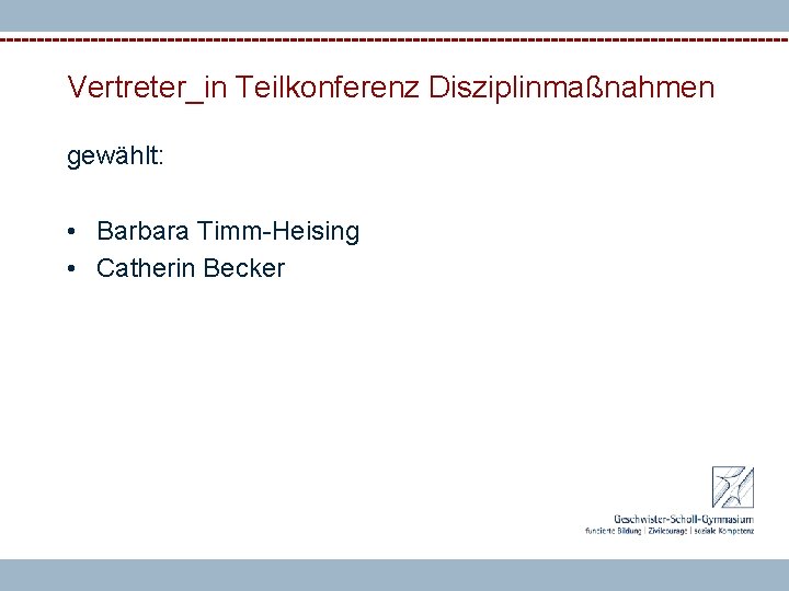 Vertreter_in Teilkonferenz Disziplinmaßnahmen gewählt: • Barbara Timm-Heising • Catherin Becker 