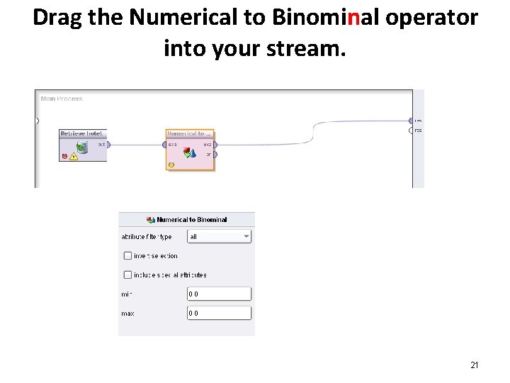 Drag the Numerical to Binominal operator into your stream. 21 Drag the Numerical to Binominal operator into your stream. 21