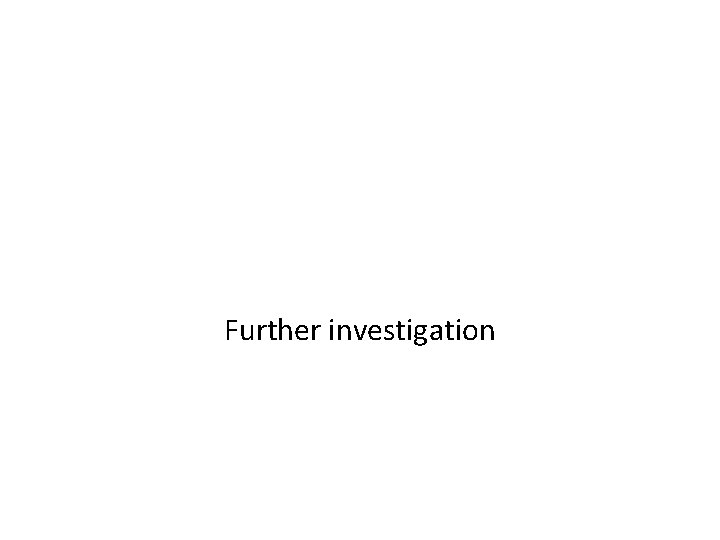 Further investigation Further investigation
