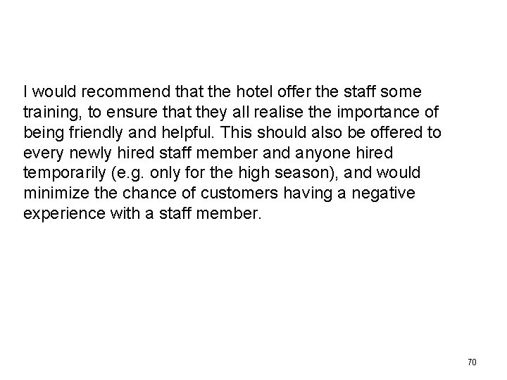 I would recommend that the hotel offer the staff some training, to ensure that I would recommend that the hotel offer the staff some training, to ensure that