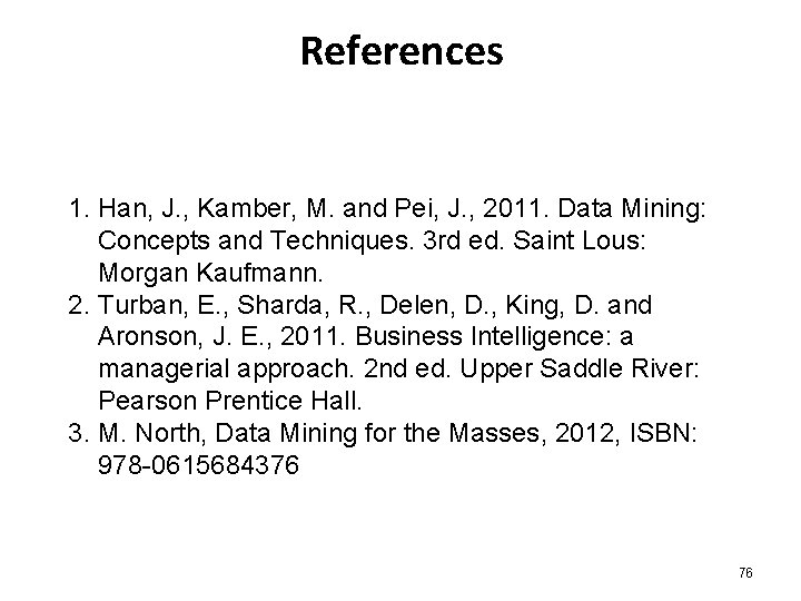 References 1. Han, J. , Kamber, M. and Pei, J. , 2011. Data Mining: References 1. Han, J. , Kamber, M. and Pei, J. , 2011. Data Mining: