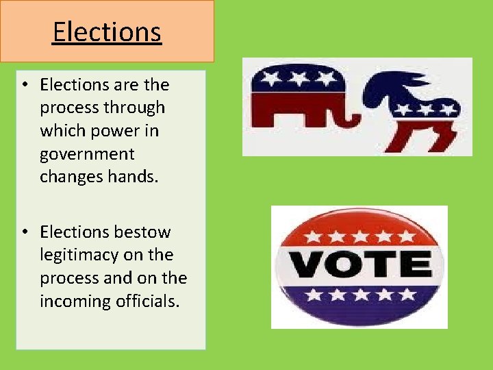 Elections • Elections are the process through which power in government changes hands. •