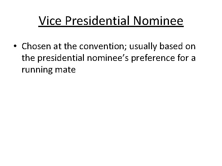 Vice Presidential Nominee • Chosen at the convention; usually based on the presidential nominee’s