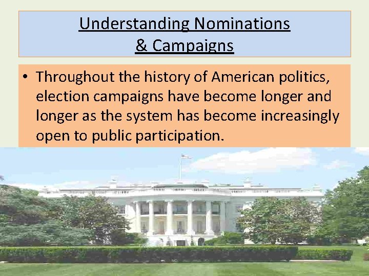 Understanding Nominations & Campaigns • Throughout the history of American politics, election campaigns have