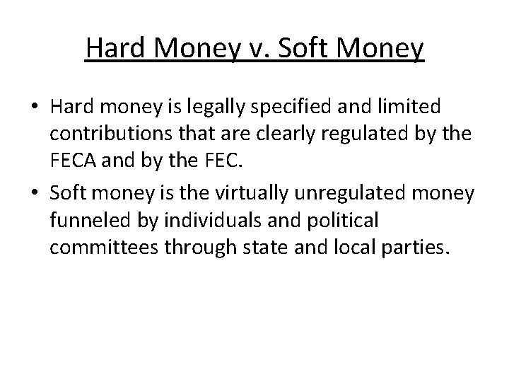 Hard Money v. Soft Money • Hard money is legally specified and limited contributions