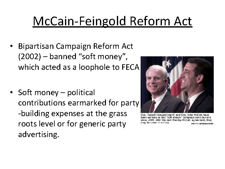 Mc. Cain-Feingold Reform Act • Bipartisan Campaign Reform Act (2002) – banned “soft money”,