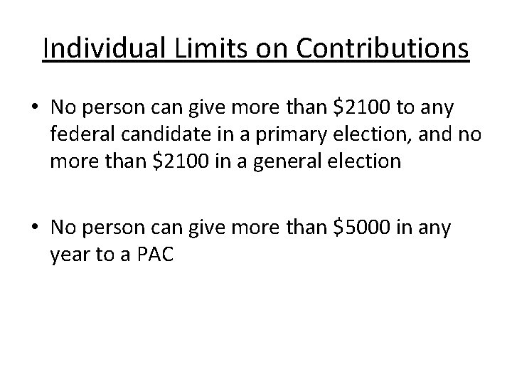 Individual Limits on Contributions • No person can give more than $2100 to any