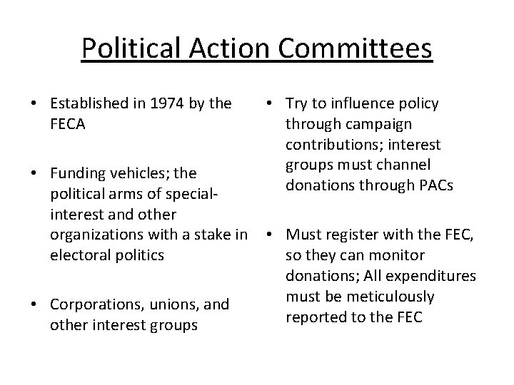 Political Action Committees • Established in 1974 by the FECA • Funding vehicles; the