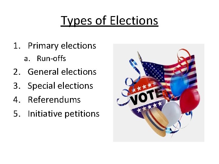 Types of Elections 1. Primary elections a. Run-offs 2. 3. 4. 5. General elections