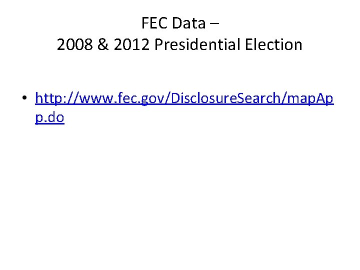 FEC Data – 2008 & 2012 Presidential Election • http: //www. fec. gov/Disclosure. Search/map.