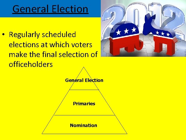 General Election • Regularly scheduled elections at which voters make the final selection of