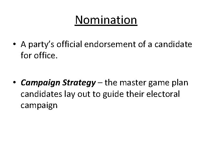 Nomination • A party’s official endorsement of a candidate for office. • Campaign Strategy
