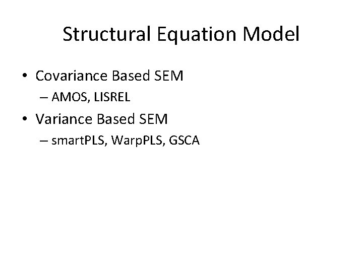 Structural Equation Model • Covariance Based SEM – AMOS, LISREL • Variance Based SEM