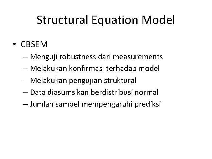 Structural Equation Model • CBSEM – Menguji robustness dari measurements – Melakukan konfirmasi terhadap