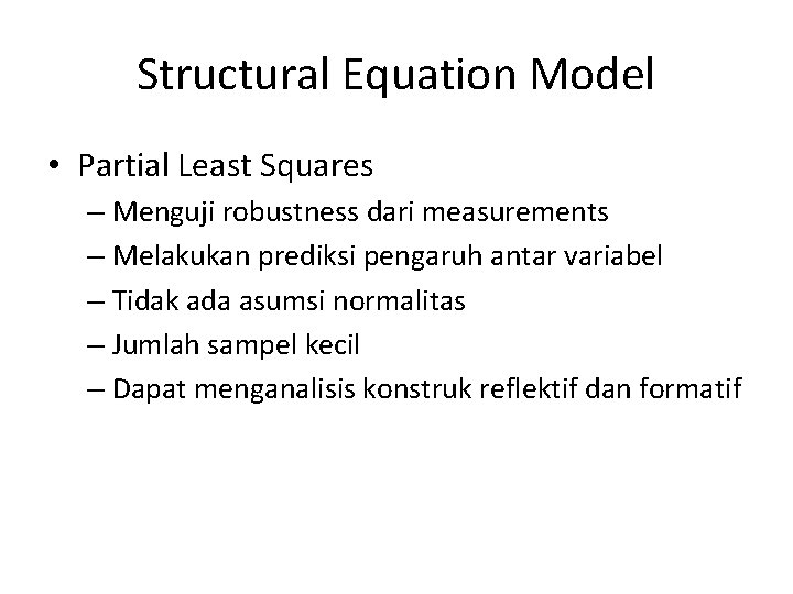 Structural Equation Model • Partial Least Squares – Menguji robustness dari measurements – Melakukan