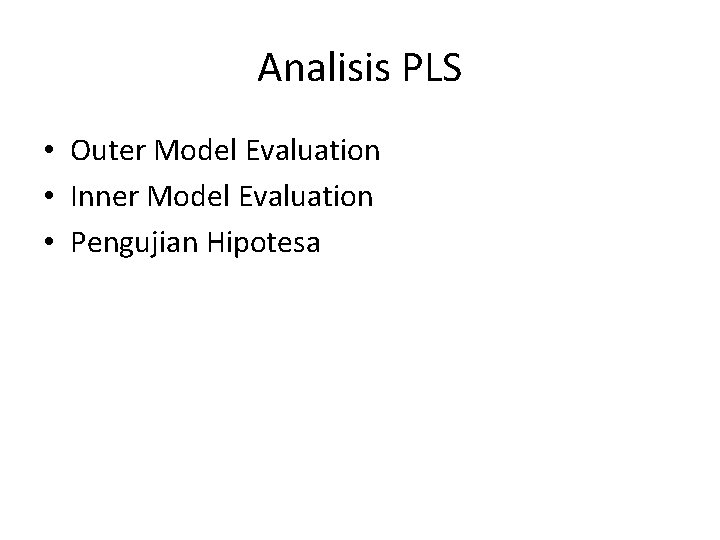 Analisis PLS • Outer Model Evaluation • Inner Model Evaluation • Pengujian Hipotesa 