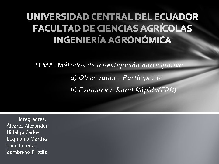 TEMA: Métodos de investigación participativa a) Observador - Participante b) Evaluación Rural Rápida(ERR) Integrantes: