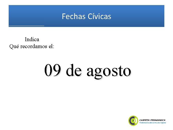 Fechas Cívicas Indica Qué recordamos el: 09 de agosto 