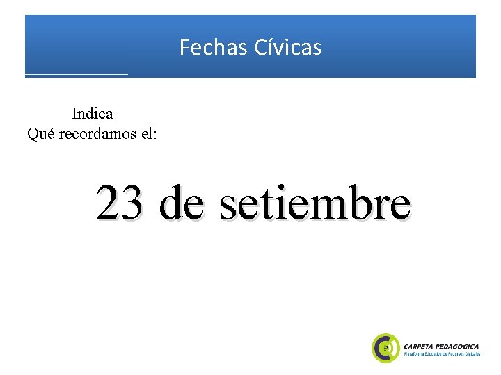 Fechas Cívicas Indica Qué recordamos el: 23 de setiembre 