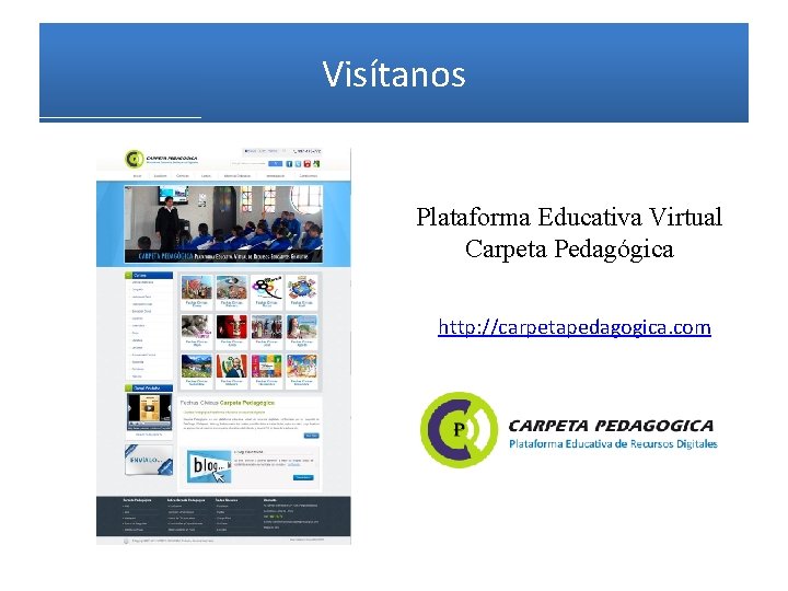 Visítanos Plataforma Educativa Virtual Carpeta Pedagógica http: //carpetapedagogica. com 