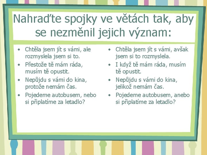 Nahraďte spojky ve větách tak, aby se nezměnil jejich význam: • Chtěla jsem jít