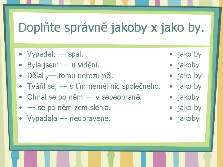 Doplňte správně jakoby x jako by. • • Vypadal, --- spal. Byla jsem ---