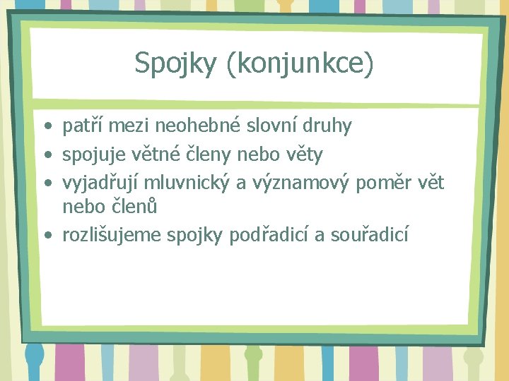 Spojky (konjunkce) • patří mezi neohebné slovní druhy • spojuje větné členy nebo věty