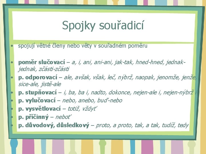 Spojky souřadicí • spojují větné členy nebo věty v souřadném poměru • poměr slučovací