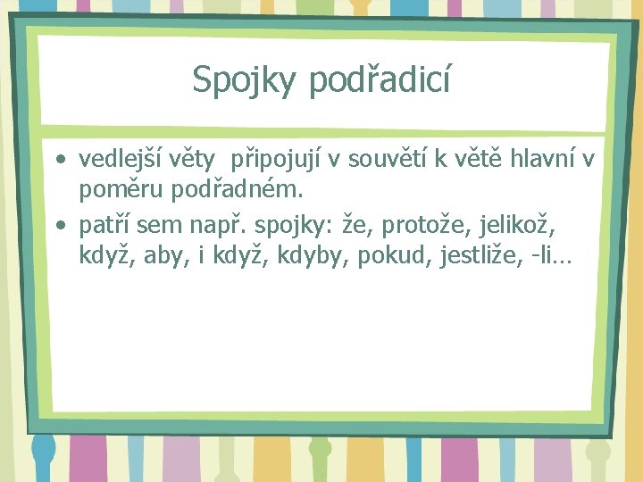 Spojky podřadicí • vedlejší věty připojují v souvětí k větě hlavní v poměru podřadném.