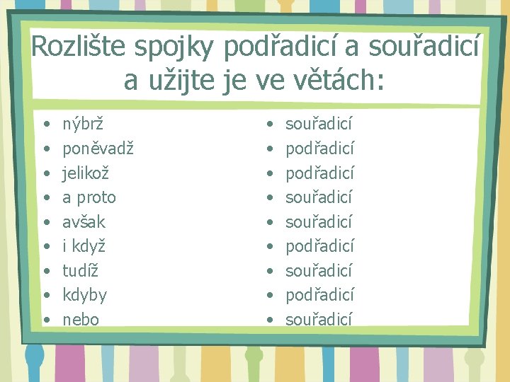 Rozlište spojky podřadicí a souřadicí a užijte je ve větách: • • • nýbrž