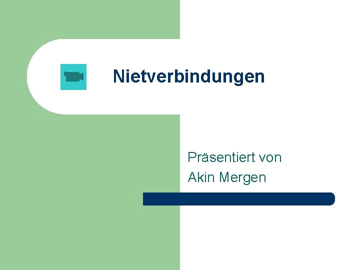 Nietverbindungen Präsentiert von Akin Mergen 