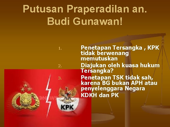 Putusan Praperadilan an. Budi Gunawan! 1. 2. 3. 4. Penetapan Tersangka , KPK tidak