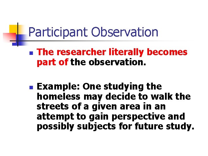 Participant Observation n n The researcher literally becomes part of the observation. Example: One