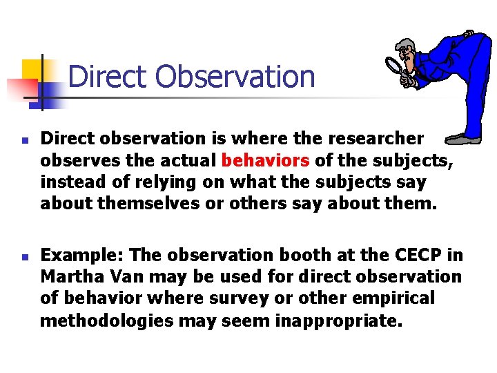 Direct Observation n n Direct observation is where the researcher observes the actual behaviors