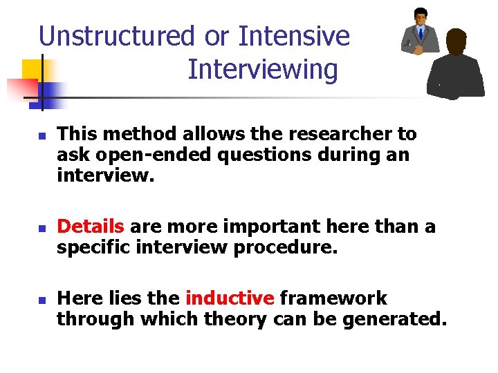 Unstructured or Intensive Interviewing n n n This method allows the researcher to ask