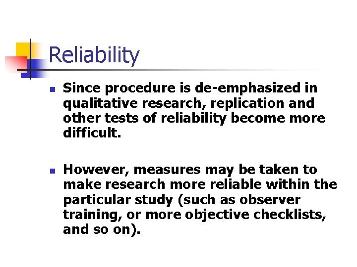 Reliability n n Since procedure is de-emphasized in qualitative research, replication and other tests