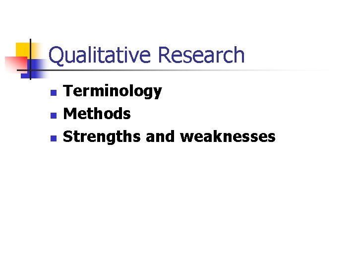 Qualitative Research n n n Terminology Methods Strengths and weaknesses 