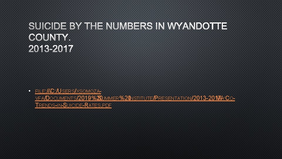 SUICIDE BY THE NUMBERS IN WYANDOTTE COUNTY. 2013 -2017 • FILE: ///C: /USERS/XSOMOZAVFA/DOCUMENTS/2019%20 SUMMER%20 SUICIDE BY THE NUMBERS IN WYANDOTTE COUNTY. 2013 -2017 • FILE: ///C: /USERS/XSOMOZAVFA/DOCUMENTS/2019%20 SUMMER%20