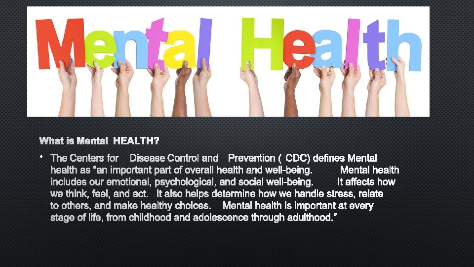 WHAT IS MENTAL HEALTH? • THE CENTERS FOR DISEASE CONTROL AND PREVENTION (CDC) DEFINES