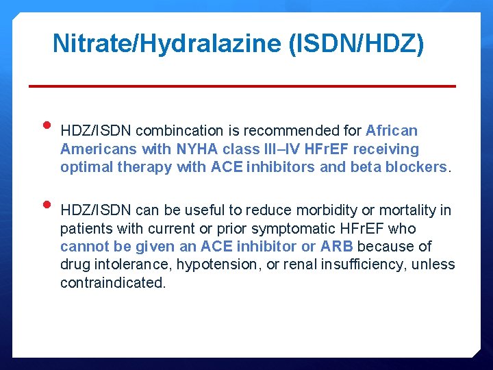 Nitrate/Hydralazine (ISDN/HDZ) • HDZ/ISDN combincation is recommended for African Americans with NYHA class III–IV