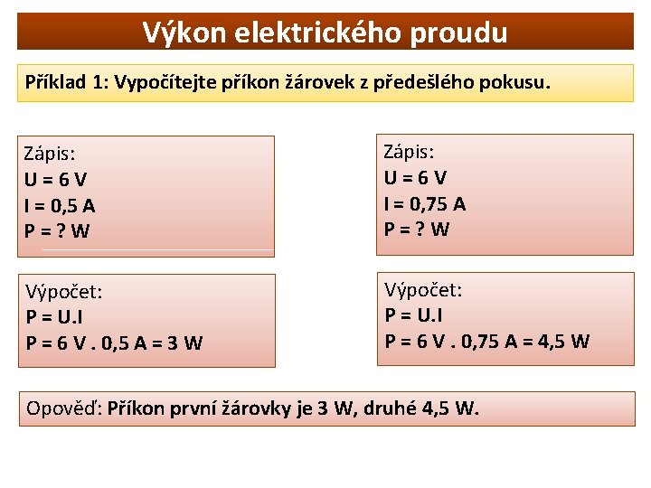 Výkon elektrického proudu Příklad 1: Vypočítejte příkon žárovek z předešlého pokusu. Zápis: U=6 V