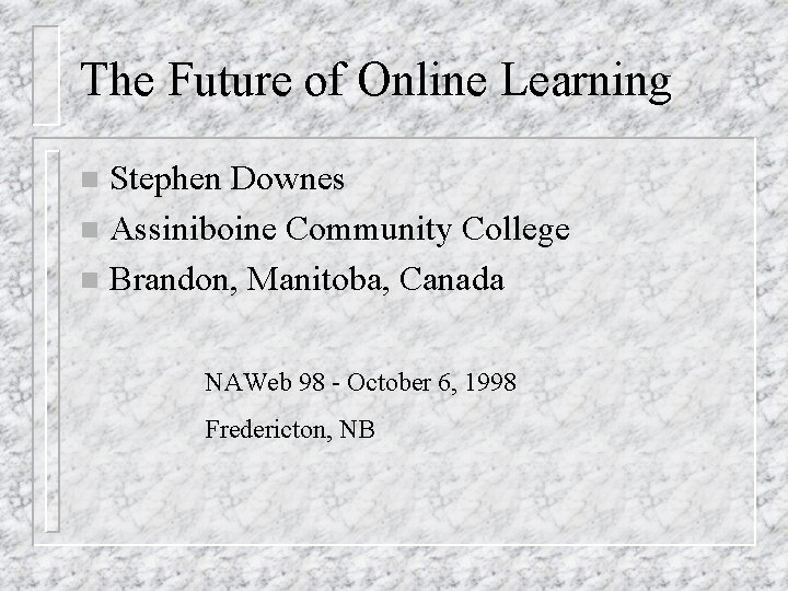 The Future of Online Learning Stephen Downes n Assiniboine Community College n Brandon, Manitoba,