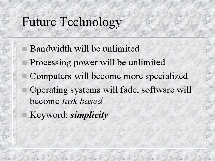 Future Technology Bandwidth will be unlimited n Processing power will be unlimited n Computers