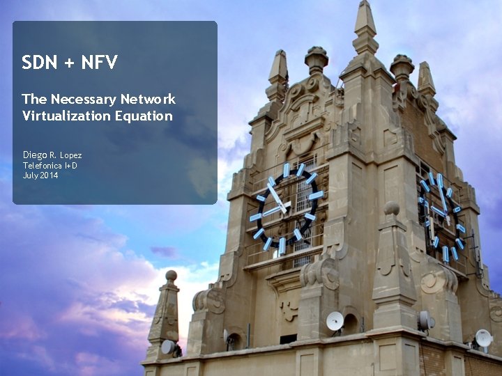 SDN + NFV The Necessary Network Virtualization Equation Diego R. Lopez Telefonica I+D July