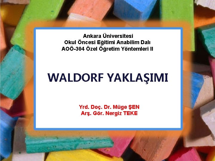 Ankara Üniversitesi Okul Öncesi Eğitimi Anabilim Dalı AOÖ-304 Özel Öğretim Yöntemleri II WALDORF YAKLAŞIMI