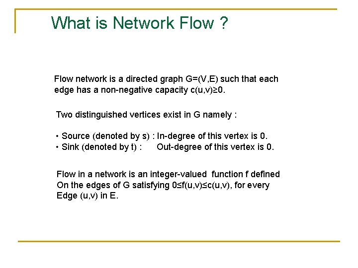 What is Network Flow ? Flow network is a directed graph G=(V, E) such
