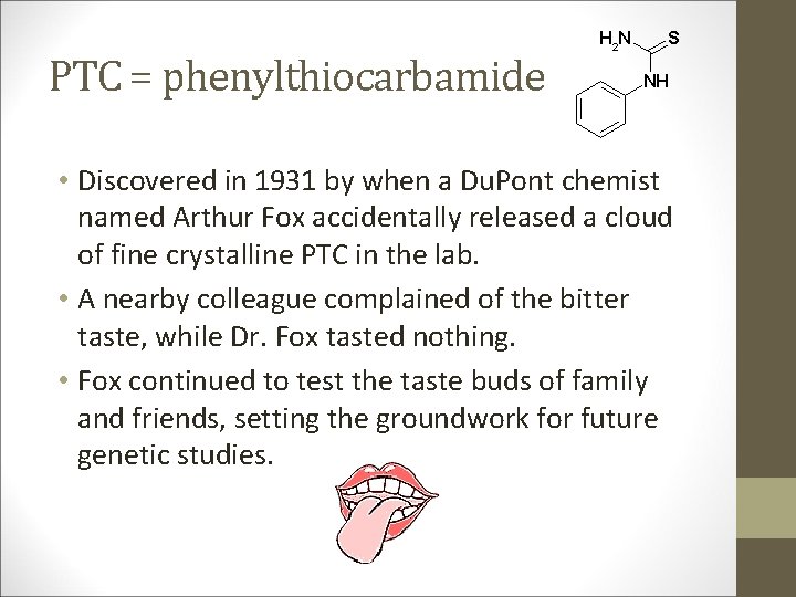 PTC = phenylthiocarbamide • Discovered in 1931 by when a Du. Pont chemist named