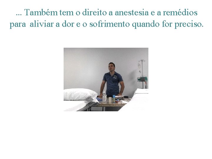 . . . Também tem o direito a anestesia e a remédios para aliviar